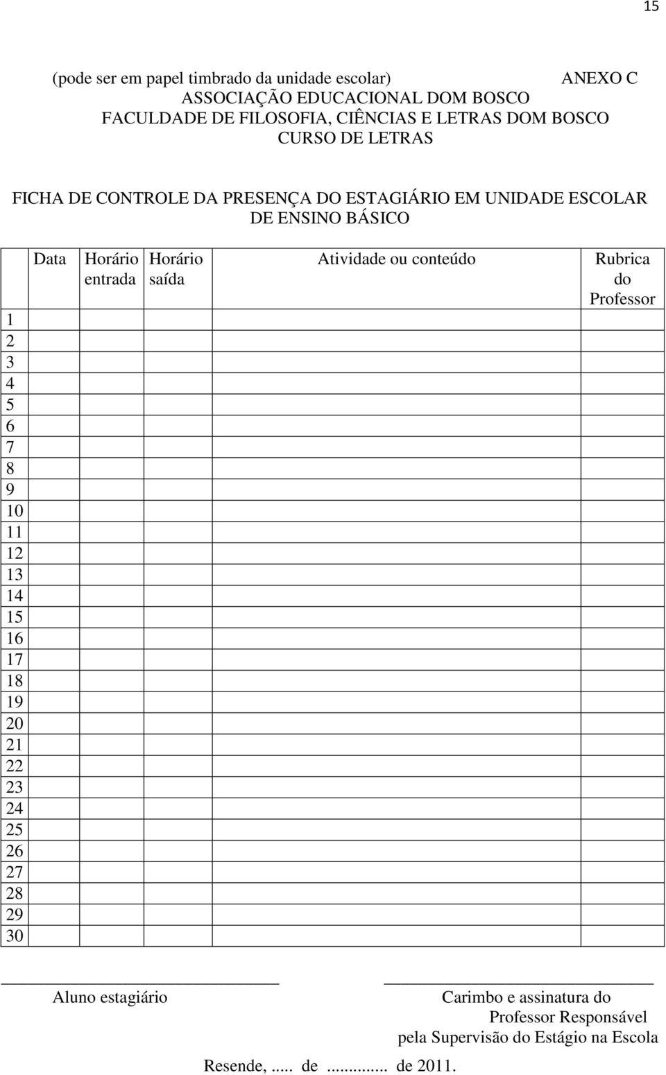 10 11 12 13 14 15 16 17 18 19 20 21 22 23 24 25 26 27 28 29 30 Data Horário entrada Horário saída Atividade ou conteúdo Rubrica do