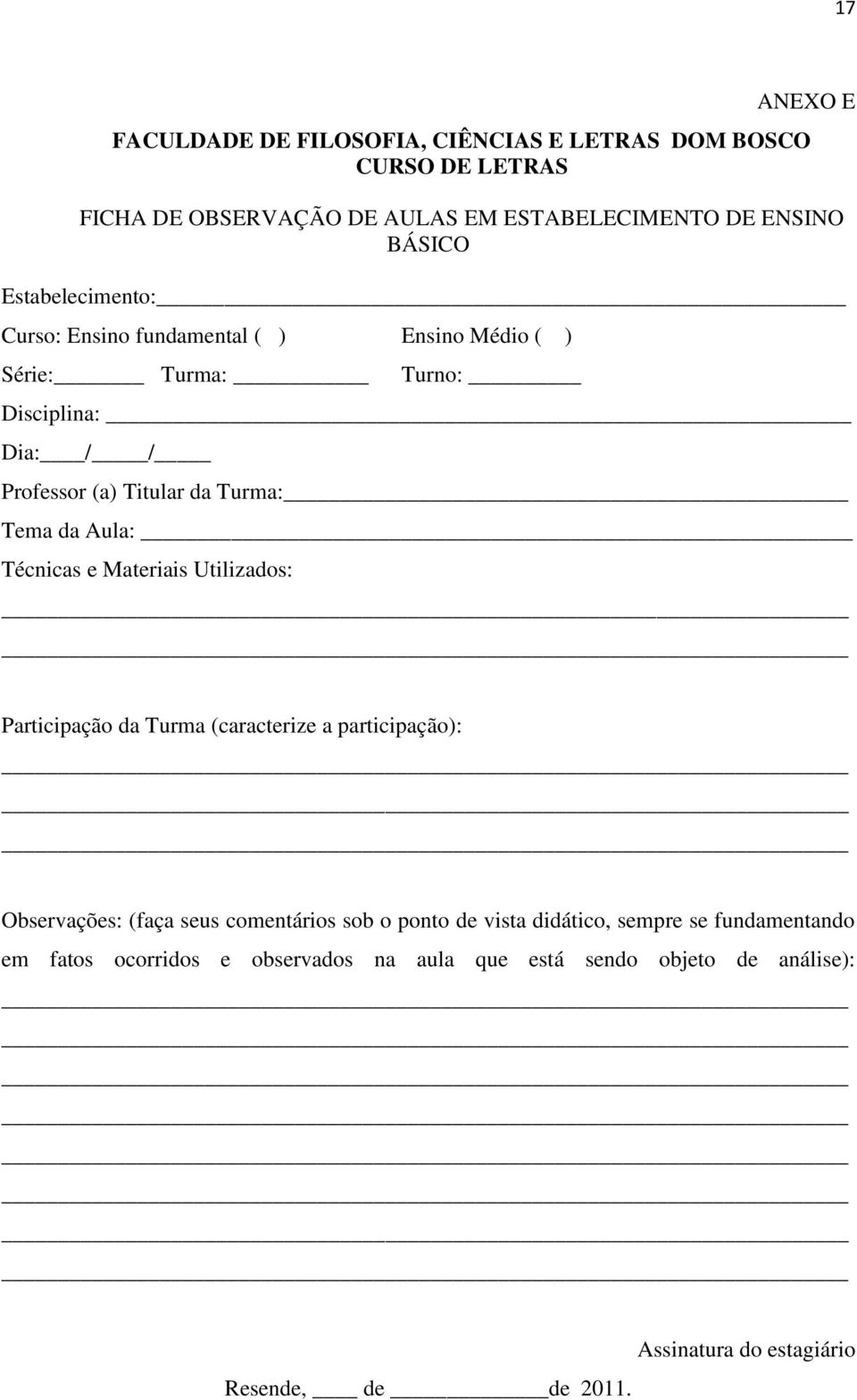 Aula: Técnicas e Materiais Utilizados: Participação da Turma (caracterize a participação): Observações: (faça seus comentários sob o ponto de vista