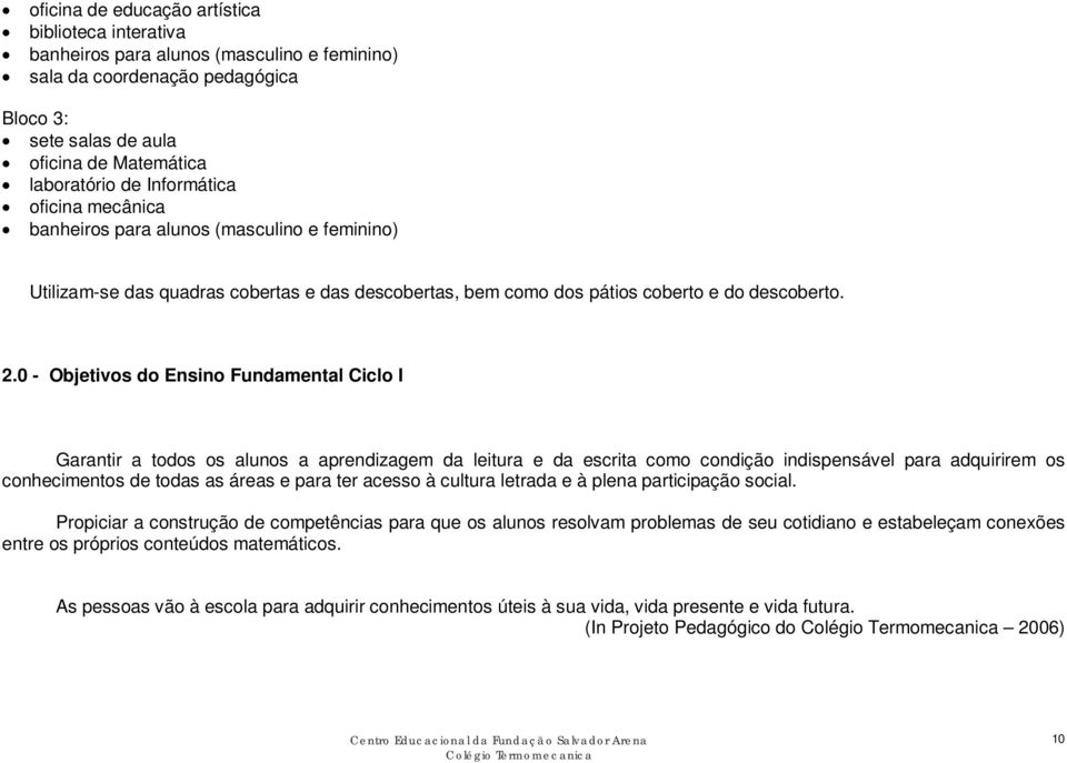 0 - Objetivos do Ensino Fundamental Ciclo I Garantir a todos os alunos a aprendizagem da leitura e da escrita como condição indispensável para adquirirem os conhecimentos de todas as áreas e para ter