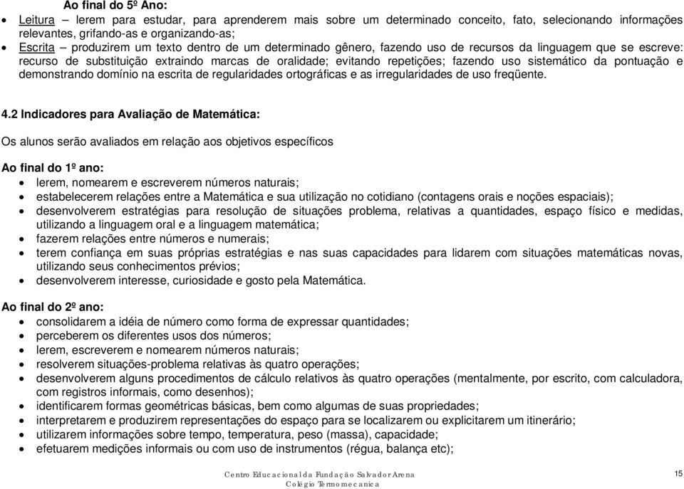 pontuação e demonstrando domínio na escrita de regularidades ortográficas e as irregularidades de uso freqüente. 4.