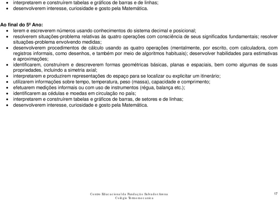 fundamentais; resolver situações-problema envolvendo medidas; desenvolverem procedimentos de cálculo usando as quatro operações (mentalmente, por escrito, com calculadora, com registros informais,