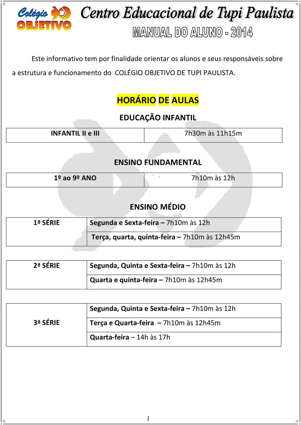 HORÁRIO DE AULAS EDUCAÇÃO INFANTIL INFANTIL II e III 7h30m às 11h15m ENSINO FUNDAMENTAL 1º ao 9º ANO 7h10m às 12h ENSINO MÉDIO 1ª SÉRIE