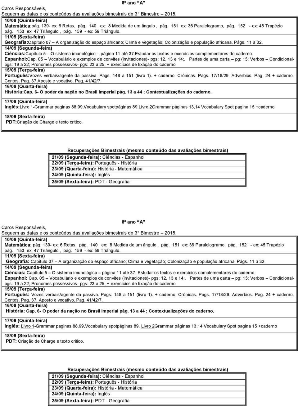 Estudar os textos e exercícios complementares do caderno. Espanhol:Cap. 05 Vocabulário e exemplos de convites (invitaciones)- pgs: 12, 13 e 14;.