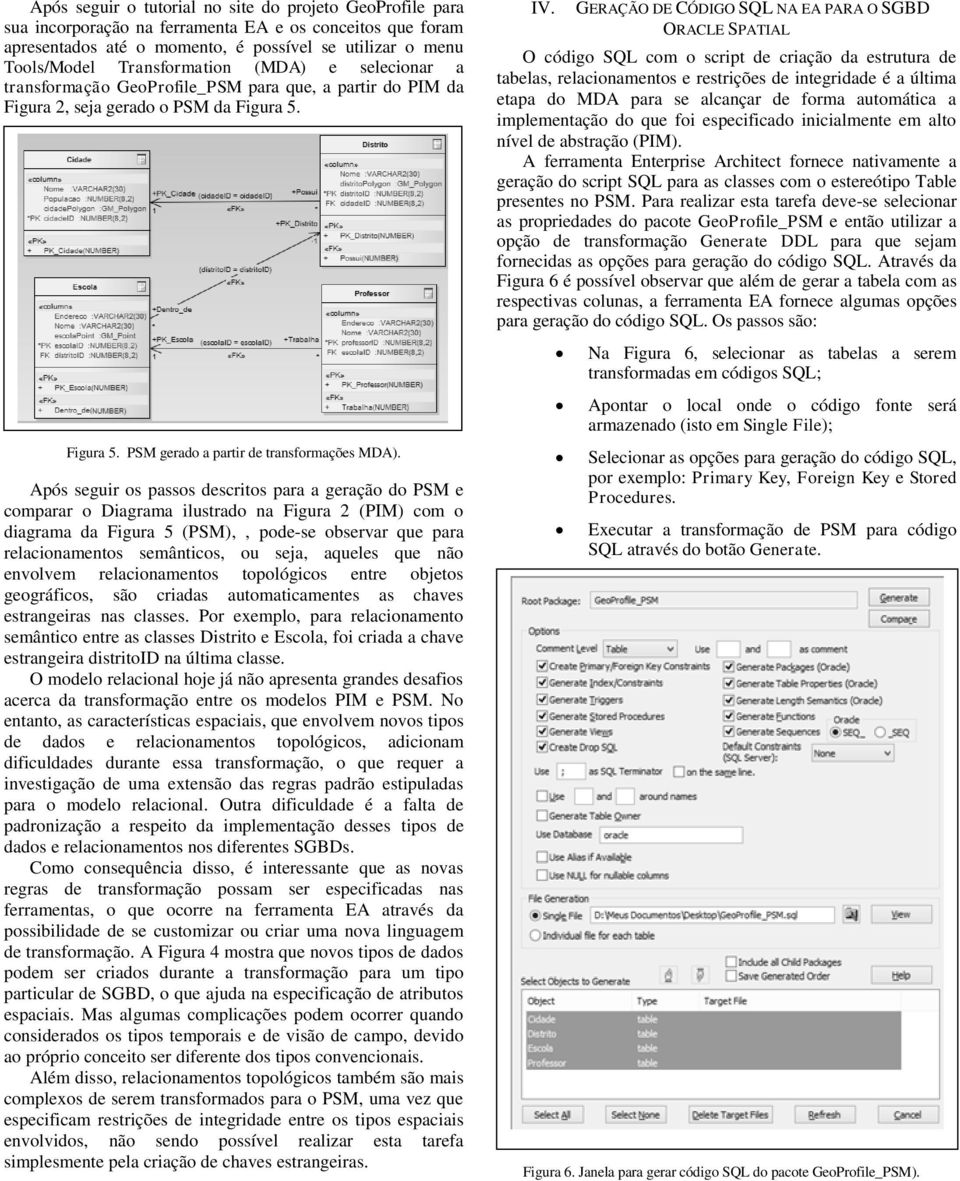 Após seguir os passos descritos para a geração do PSM e comparar o Diagrama ilustrado na Figura 2 PIM) com o diagrama da Figura 5 PSM),, pode-se observar que para relacionamentos semânticos, ou seja,