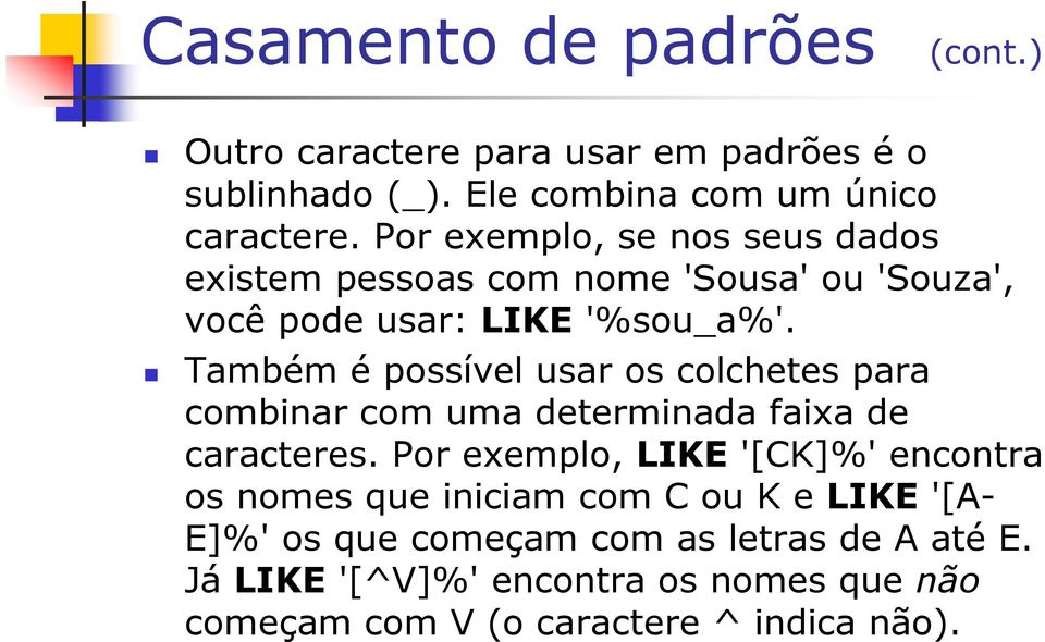 Também é possível usar os colchetes para combinar com uma determinada faixa de caracteres.