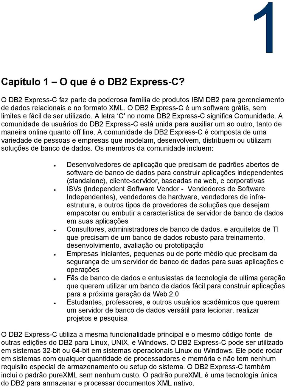 A comunidade de usuários do DB2 Express-C está unida para auxiliar um ao outro, tanto de maneira online quanto off line.