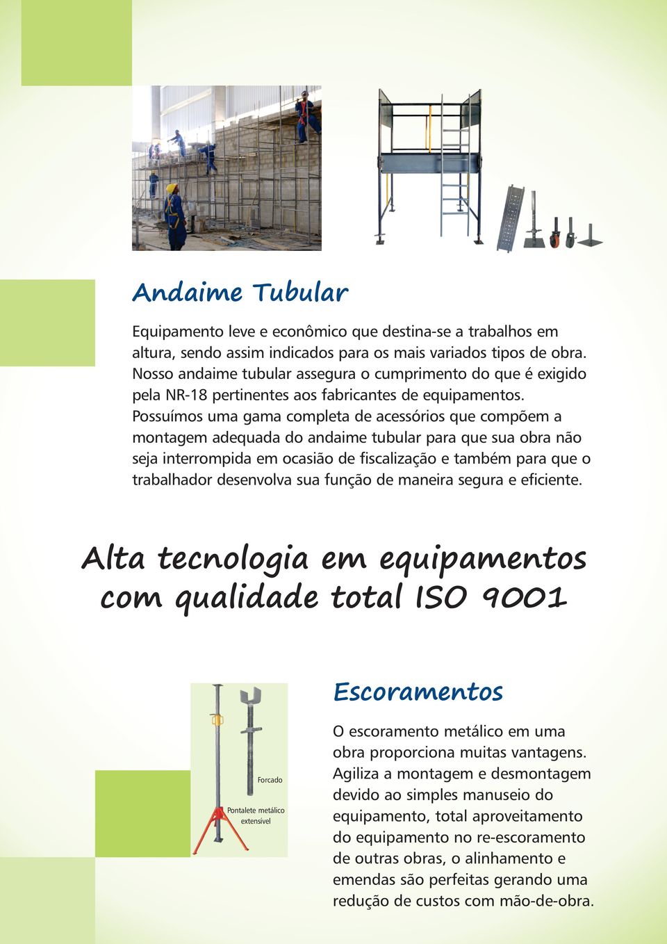 Possuímos uma gama completa de acessórios que compõem a montagem adequada do andaime tubular para que sua obra não seja interrompida em ocasião de fiscalização e também para que o trabalhador