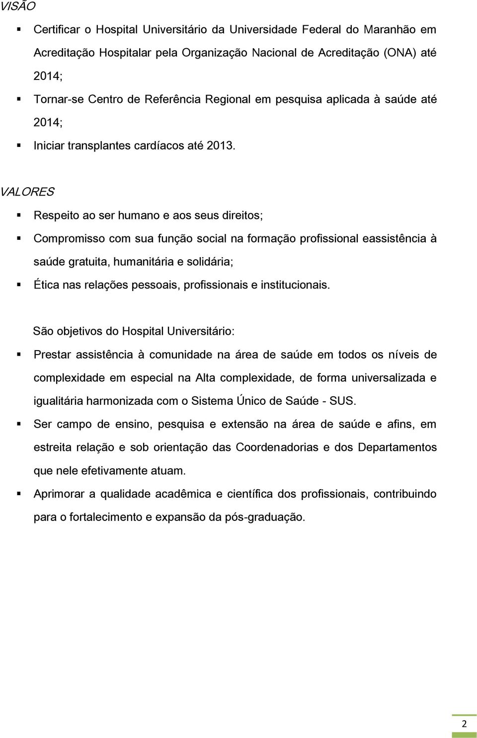 VALORES Respeito ao ser humano e aos seus direitos; Compromisso com sua função social na formação profissional eassistência à saúde gratuita, humanitária e solidária; Ética nas relações pessoais,