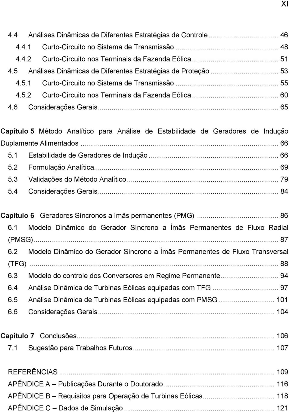 6 Considerações Gerais... 65 Capítulo 5 Método Analítico para Análise de Estabilidade de Geradores de Indução Duplamente Alimentados... 66 5.1 Estabilidade de Geradores de Indução... 66 5.2 Formulação Analítica.