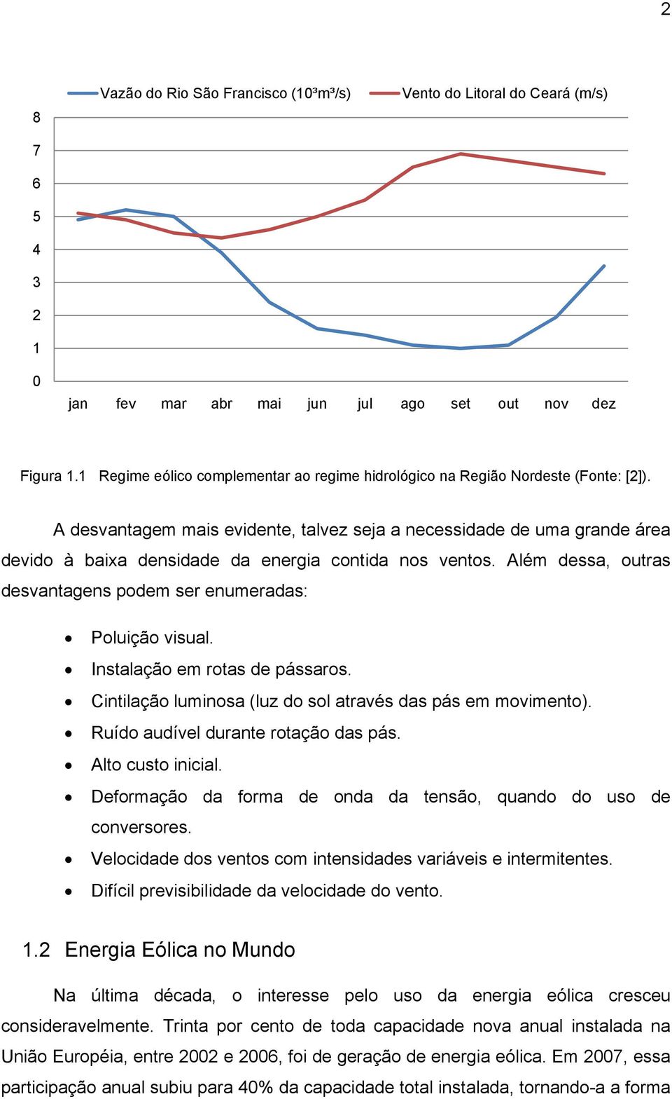 A desvantagem mais evidente, talvez seja a necessidade de uma grande área devido à baixa densidade da energia contida nos ventos. Além dessa, outras desvantagens podem ser enumeradas: Poluição visual.