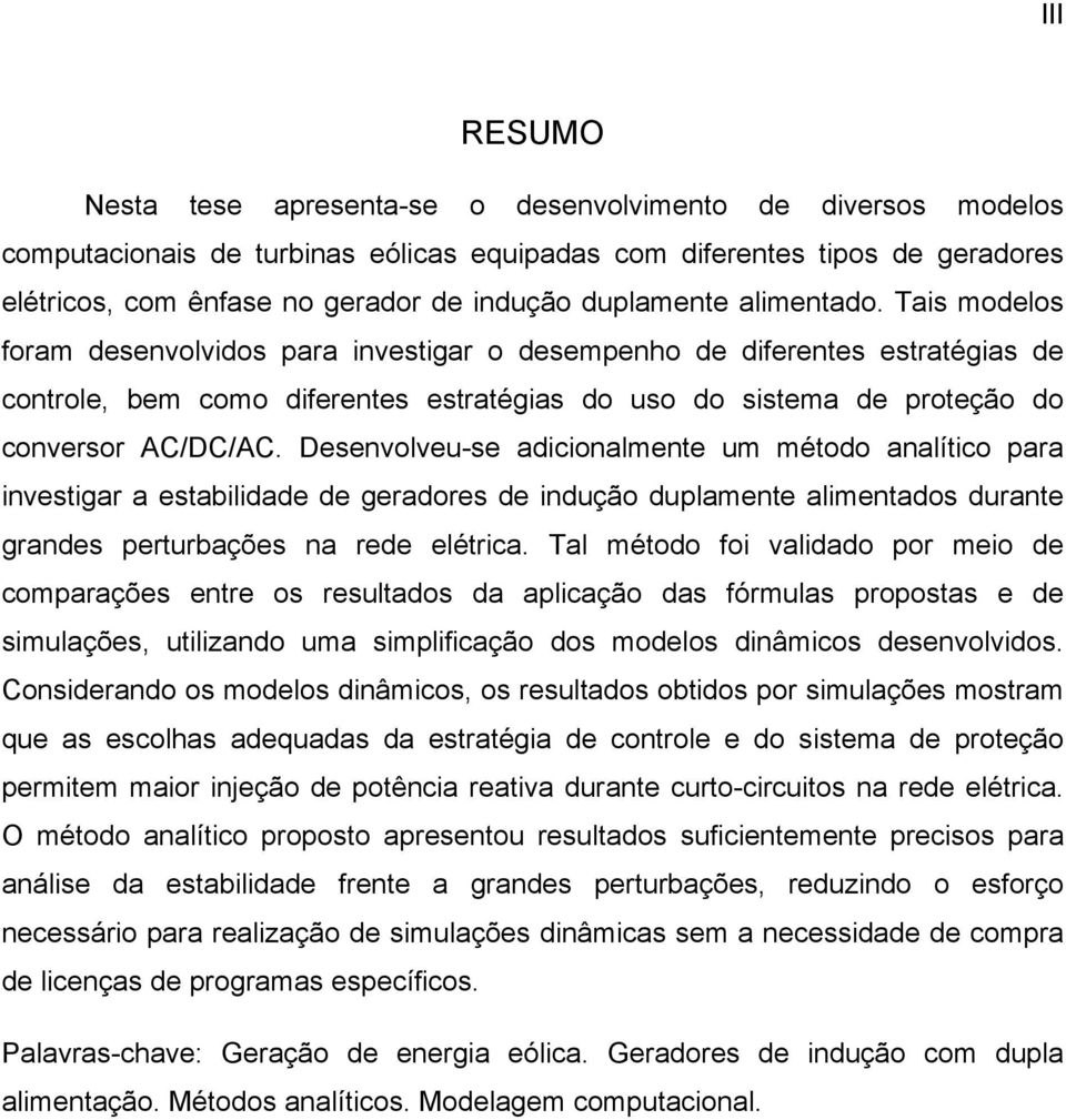 Tais modelos foram desenvolvidos para investigar o desempenho de diferentes estratégias de controle, bem como diferentes estratégias do uso do sistema de proteção do conversor AC/DC/AC.