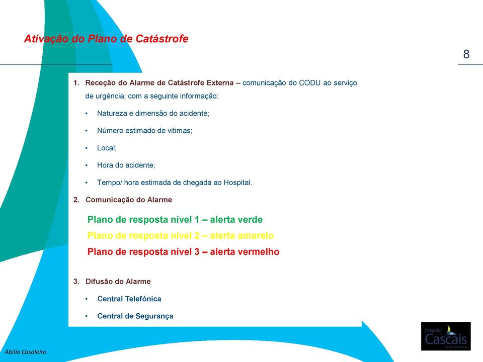 dimensão do acidente; Número estimado de vitimas; Local; Hora do acidente; Tempo/ hora estimada de chegada ao Hospital. 2.