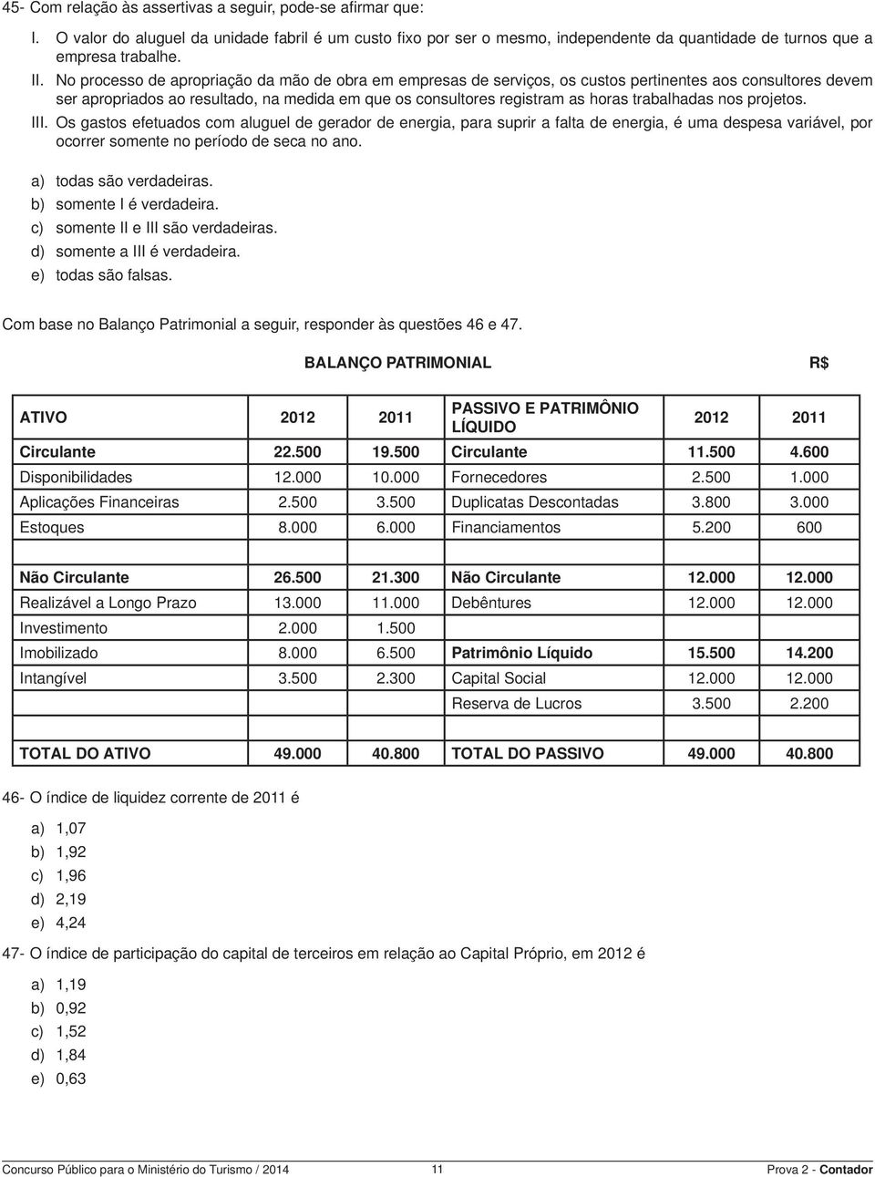 trabalhadas nos projetos. III. Os gastos efetuados com aluguel de gerador de energia, para suprir a falta de energia, é uma despesa variável, por ocorrer somente no período de seca no ano.