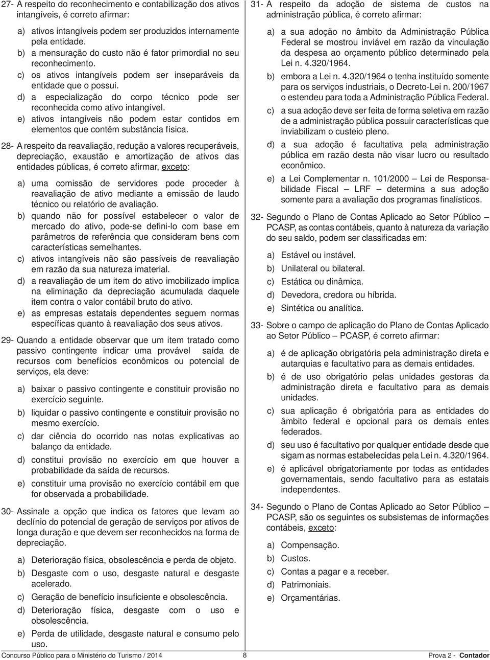 c) os ativos intangíveis podem ser inseparáveis da entidade que o possui. d) a especialização do corpo técnico pode ser reconhecida como ativo intangível.