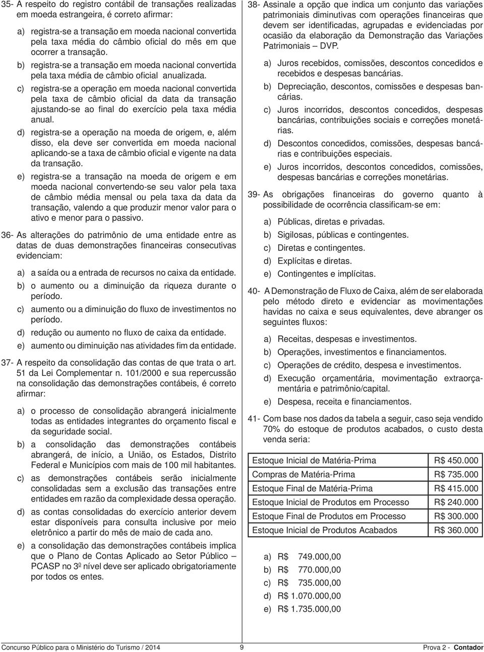 c) registra-se a operação em moeda nacional convertida pela taxa de câmbio ofi cial da data da transação ajustando-se ao fi nal do exercício pela taxa média anual.