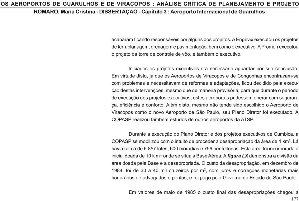 Em virtude disto, já que os Aeroportos de Viracopos e de Congonhas encontravam-se com problemas e necessitavam de reformas e adaptações, ficou decidido pela execução destas intervenções, mesmo que de