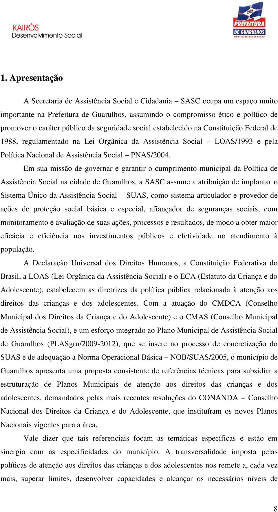 Em sua missão de governar e garantir o cumprimento municipal da Política de Assistência Social na cidade de Guarulhos, a SASC assume a atribuição de implantar o Sistema Único da Assistência Social