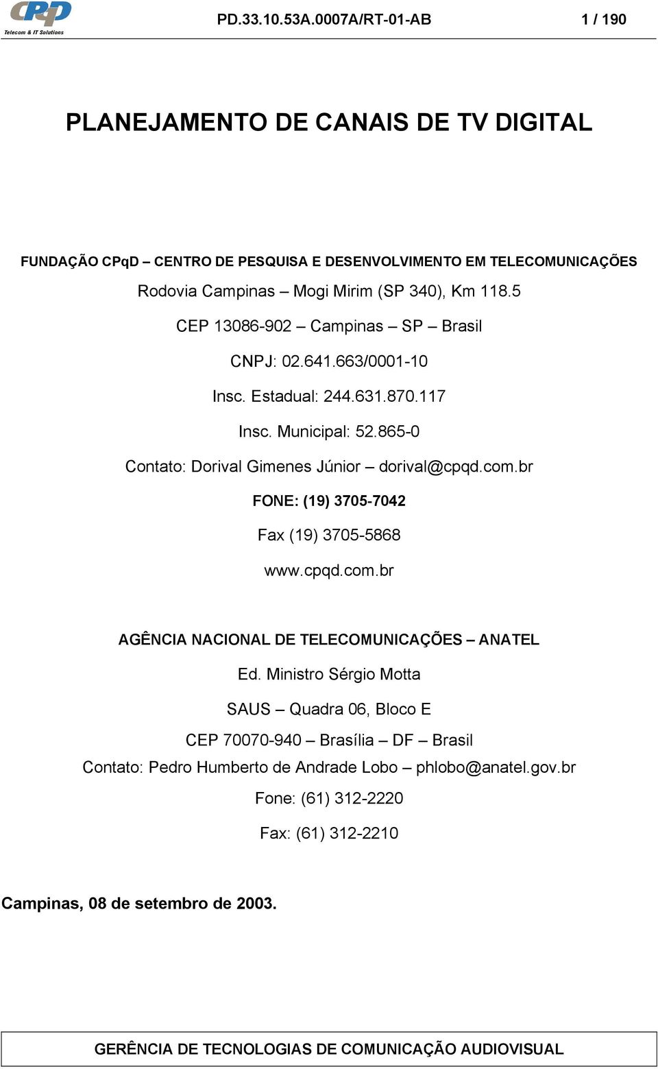 Km 118.5 CEP 13086-902 Campinas SP Brasil CNPJ: 02.641.663/0001-10 Insc. Estadual: 244.631.870.117 Insc. Municipal: 52.