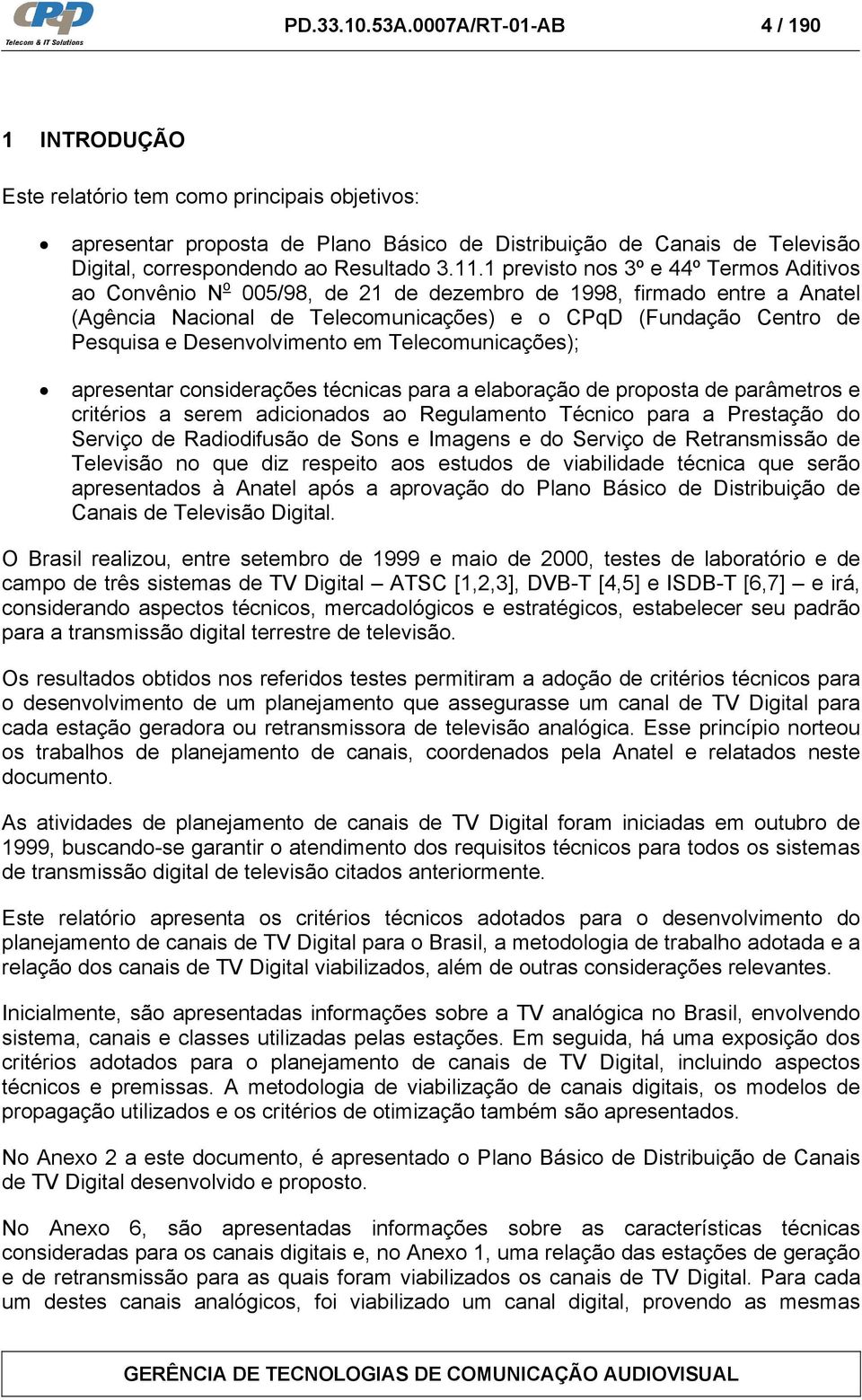 1 previsto nos 3º e 44º Termos Aditivos ao Convênio N o 005/98, de 21 de dezembro de 1998, firmado entre a Anatel (Agência Nacional de Telecomunicações) e o CPqD (Fundação Centro de Pesquisa e