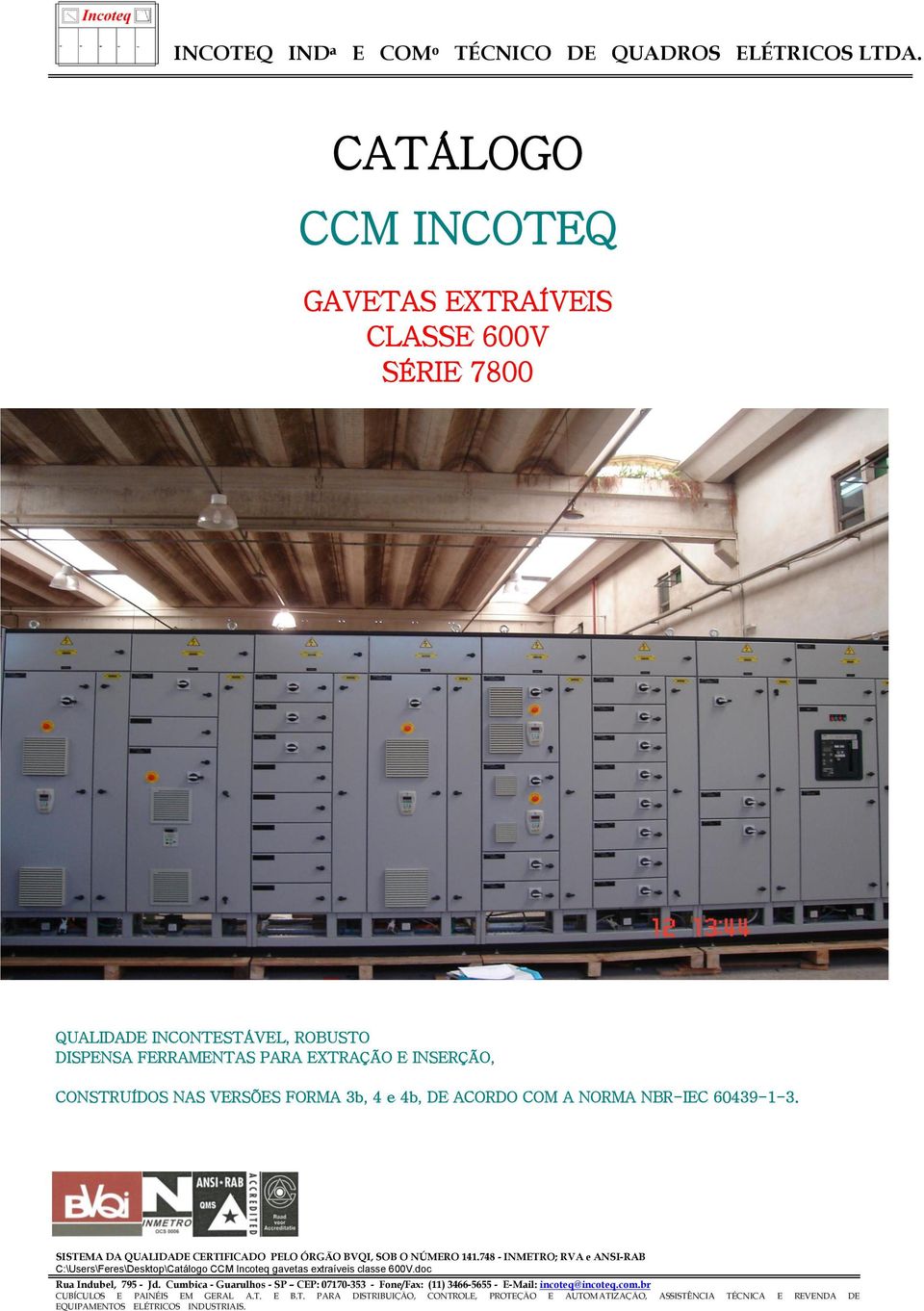 CONSTRUÍDOS NAS VERSÕES FORMA 3b, 4 e 4b, DE ACORDO COM A NORMA NBR-IEC 60439-1-3. Rua Indubel, 795 - Jd.