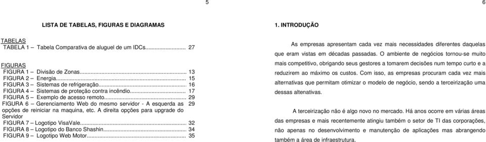 .. 29 FIGURA 6 Gerenciamento Web do mesmo servidor - A esquerda as 29 opções de reiniciar na maquina, etc. A direita opções para upgrade do Servidor FIGURA 7 Logotipo VisaVale.