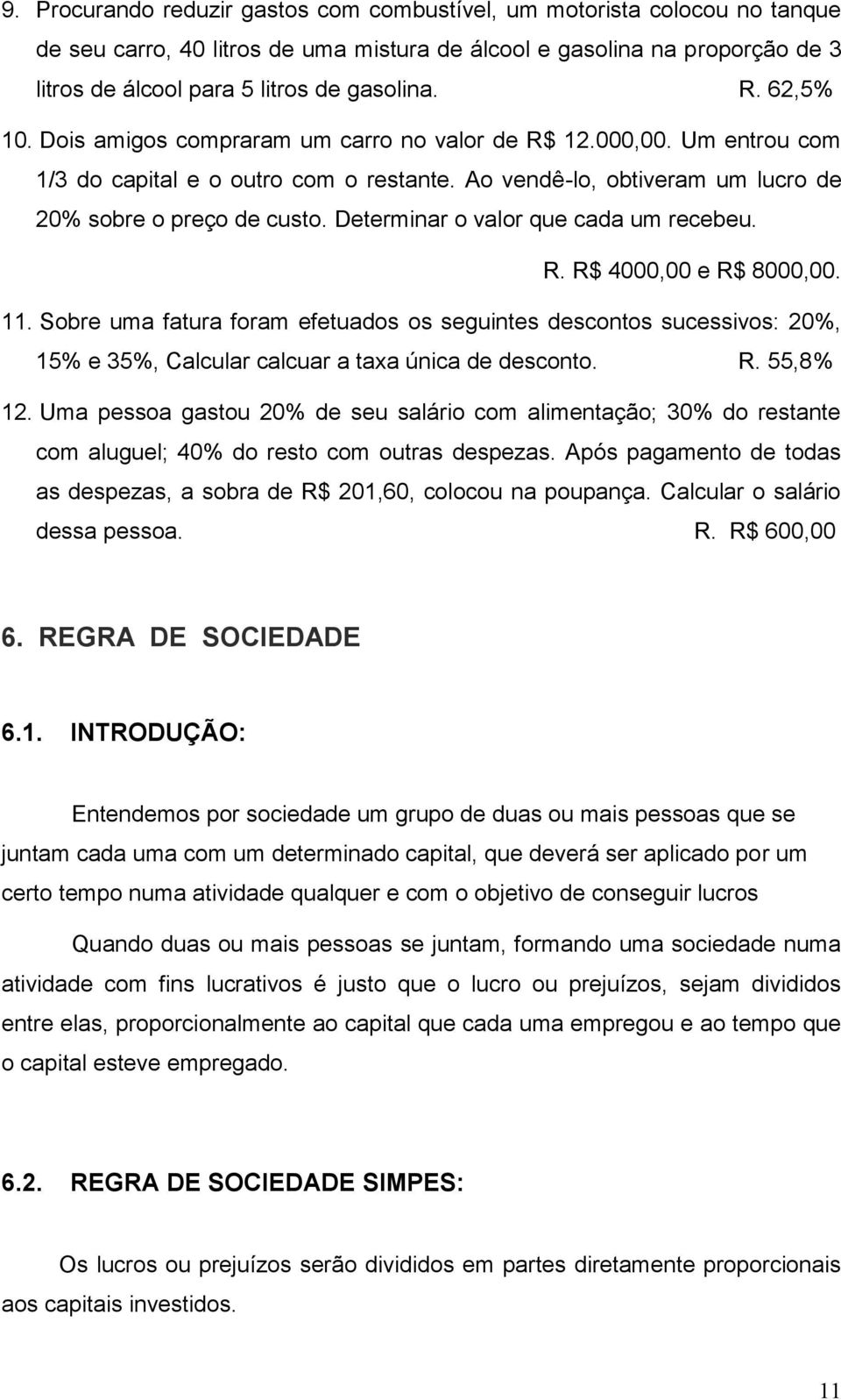 Determinar o valor que cada um recebeu. R. R$ 4000,00 e R$ 8000,00.. Sobre uma fatura foram efetuados os seguintes descontos sucessivos: 20%, 5% e 35%, Calcular calcuar a taxa única de desconto. R. 55,8% 2.