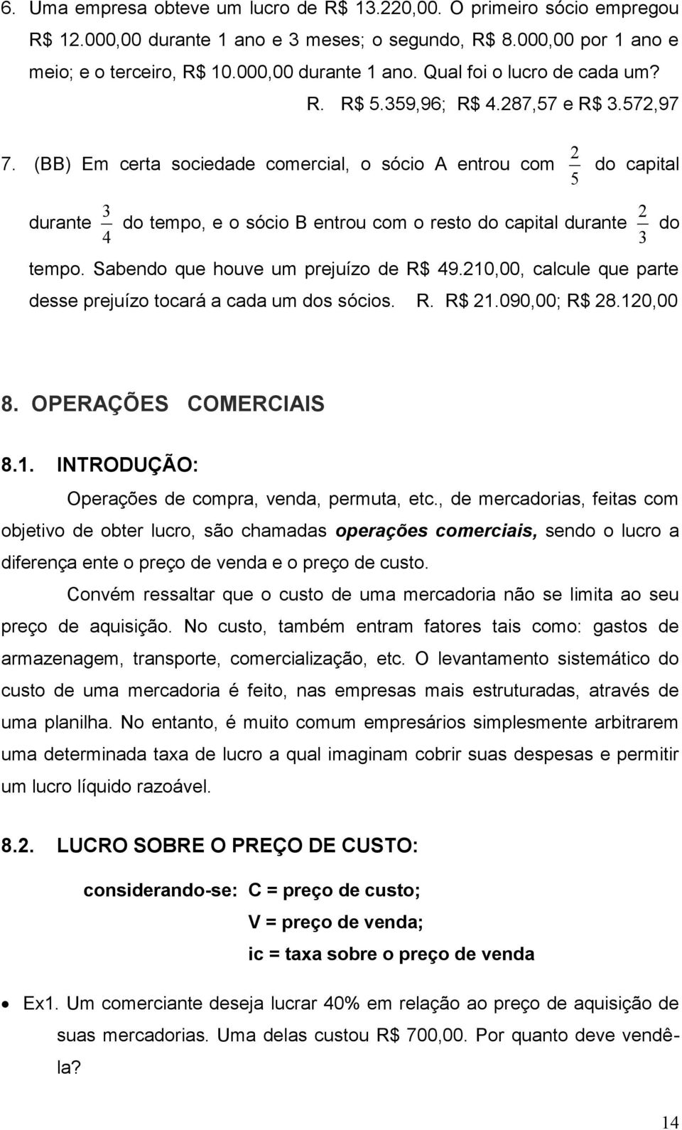 (BB) Em certa sociedade comercial, o sócio A entrou com 5 2 do capital durante 4 3 do tempo, e o sócio B entrou com o resto do capital durante 3 2 do tempo. Sabendo que houve um prejuízo de R$ 49.