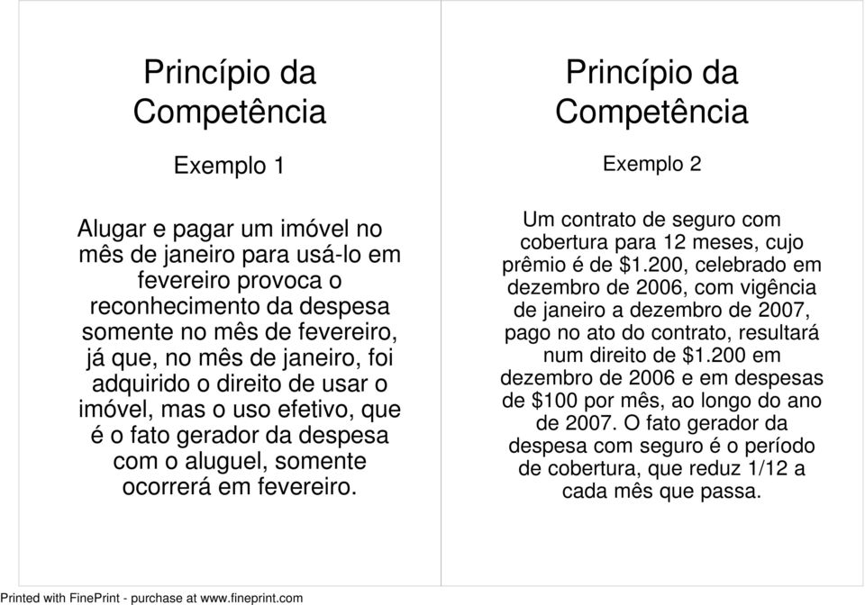 Competência Exemplo 2 Um contrato de seguro com cobertura para 12 meses, cujo prêmio é de $1.