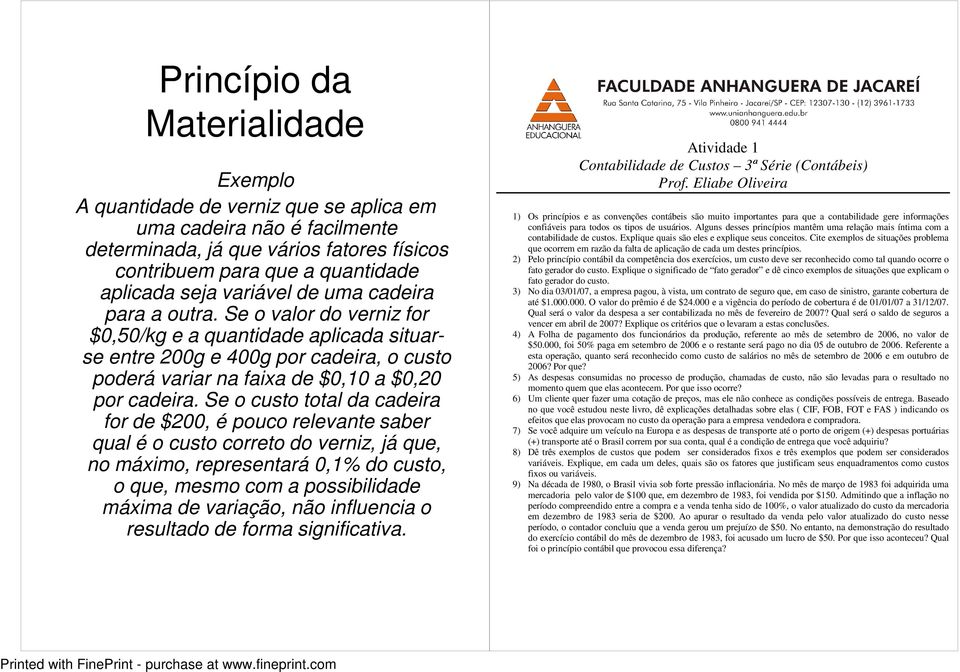 Se o custo total da cadeira for de $200, é pouco relevante saber qual é o custo correto do verniz, já que, no máximo, representará 0,1% do custo, o que, mesmo com a possibilidade máxima de variação,