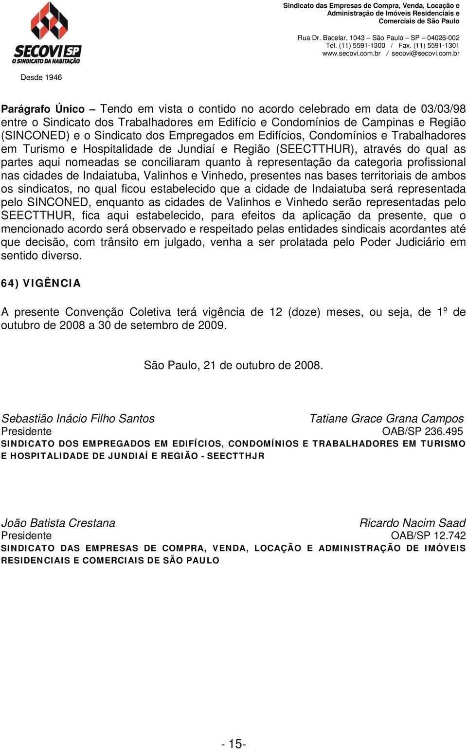 categoria profissional nas cidades de Indaiatuba, Valinhos e Vinhedo, presentes nas bases territoriais de ambos os sindicatos, no qual ficou estabelecido que a cidade de Indaiatuba será representada