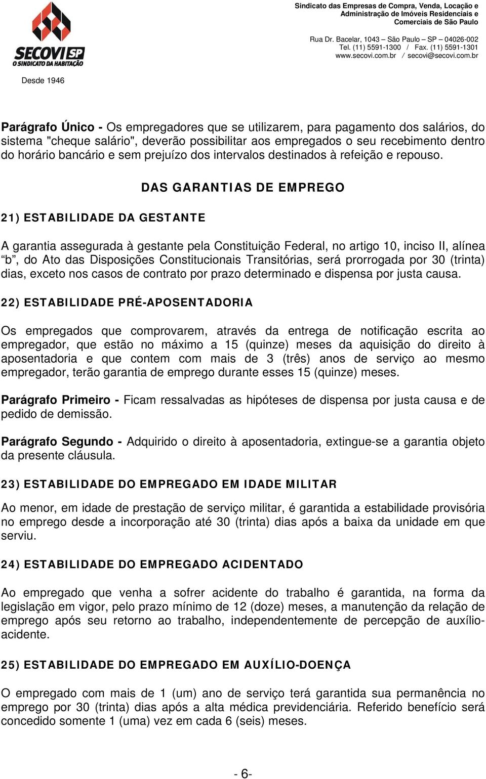 21) ESTABILIDADE DA GESTANTE DAS GARANTIAS DE EMPREGO A garantia assegurada à gestante pela Constituição Federal, no artigo 10, inciso II, alínea b, do Ato das Disposições Constitucionais