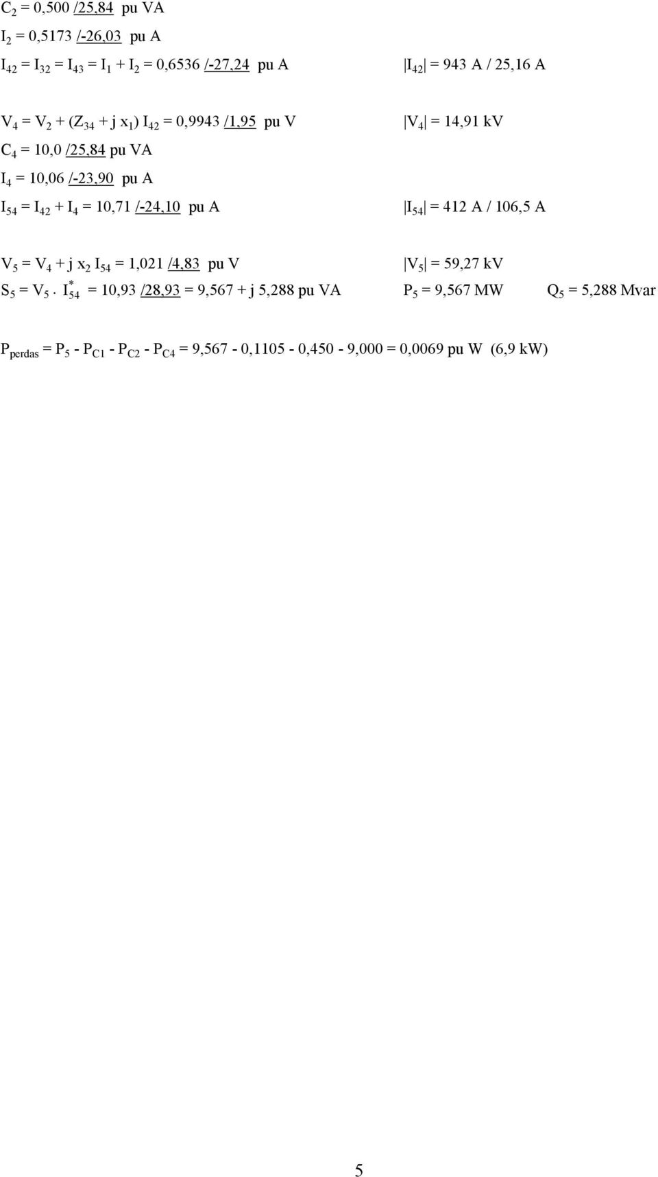 54 = 4 A / 6,5 A V 5 = V 4 + j I 54 =, /4,83 V V 5 = 59,7 kv 5 = V 5 I 54 =,93 /8,93 = 9,567 + j 5,88