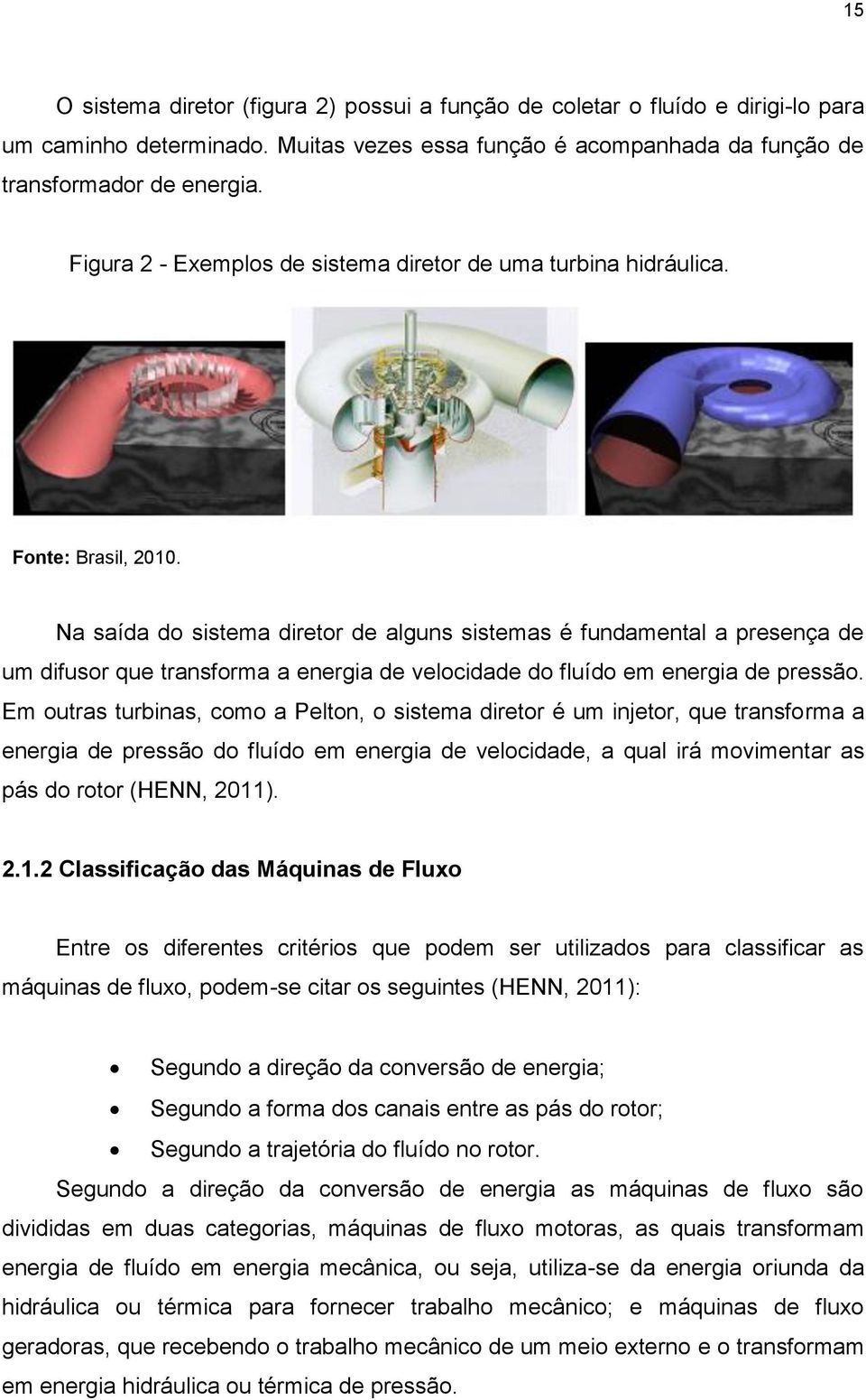 Na saída do sistema diretor de alguns sistemas é fundamental a presença de um difusor que transforma a energia de velocidade do fluído em energia de pressão.