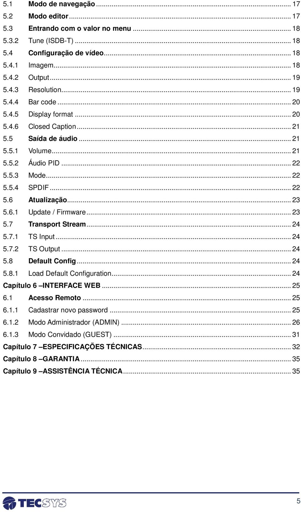 .. 23 5.6.1 Update / Firmware... 23 5.7 Transport Stream... 24 5.7.1 TS Input... 24 5.7.2 TS Output... 24 5.8 Default Config... 24 5.8.1 Load Default Configuration... 24 Capítulo 6 INTERFACE WEB.