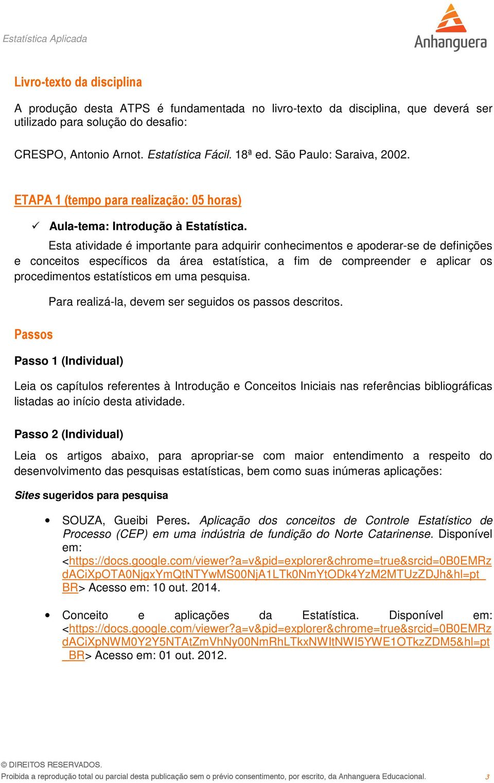 Esta atividade é importante para adquirir conhecimentos e apoderar-se de definições e conceitos específicos da área estatística, a fim de compreender e aplicar os procedimentos estatísticos em uma