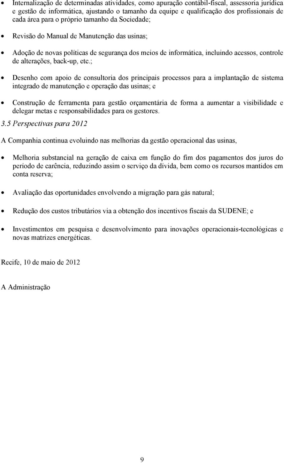 ; Desenho com apoio de consultoria dos principais processos para a implantação de sistema integrado de manutenção e operação das usinas; e Construção de ferramenta para gestão orçamentária de forma a