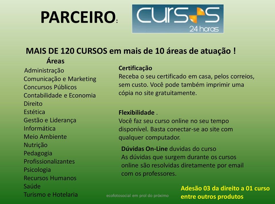 Profissionalizantes Psicologia Recursos Humanos Saúde Turismo e Hotelaria Certificação Receba o seu certificado em casa, pelos correios, sem custo.