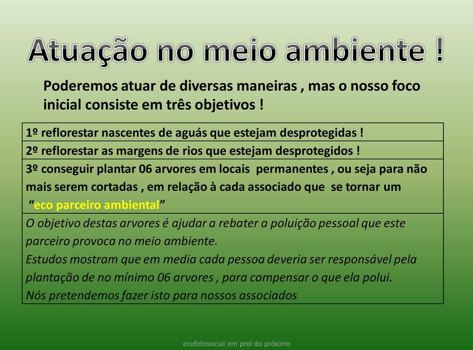 3º conseguir plantar 06 arvores em locais permanentes, ou seja para não mais serem cortadas, em relação à cada associado que se tornar um eco parceiro ambiental O