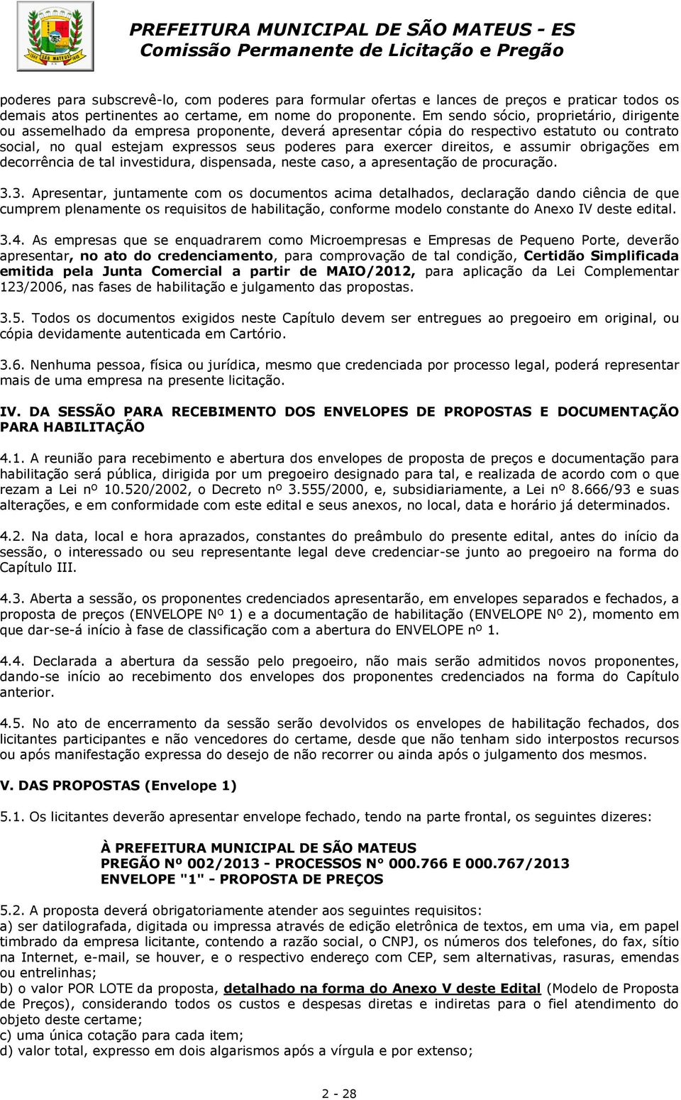 direitos, e assumir obrigações em decorrência de tal investidura, dispensada, neste caso, a apresentação de procuração. 3.