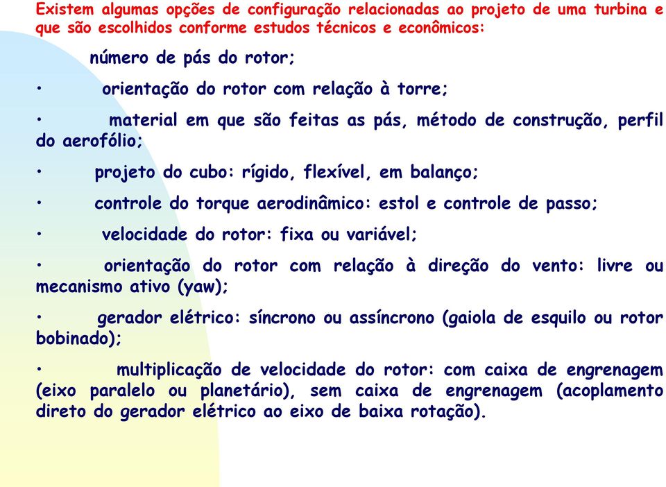 de passo; velocidade do rotor: fixa ou variável; orientação do rotor com relação à direção do vento: livre ou mecanismo ativo (yaw); gerador elétrico: síncrono ou assíncrono (gaiola de esquilo