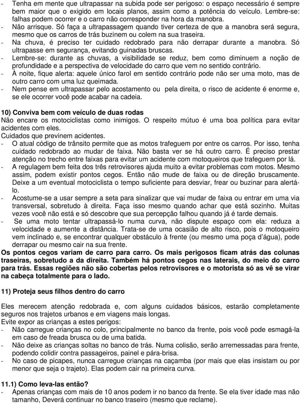 Só faça a ultrapassagem quando tiver certeza de que a manobra será segura, mesmo que os carros de trás buzinem ou colem na sua traseira.