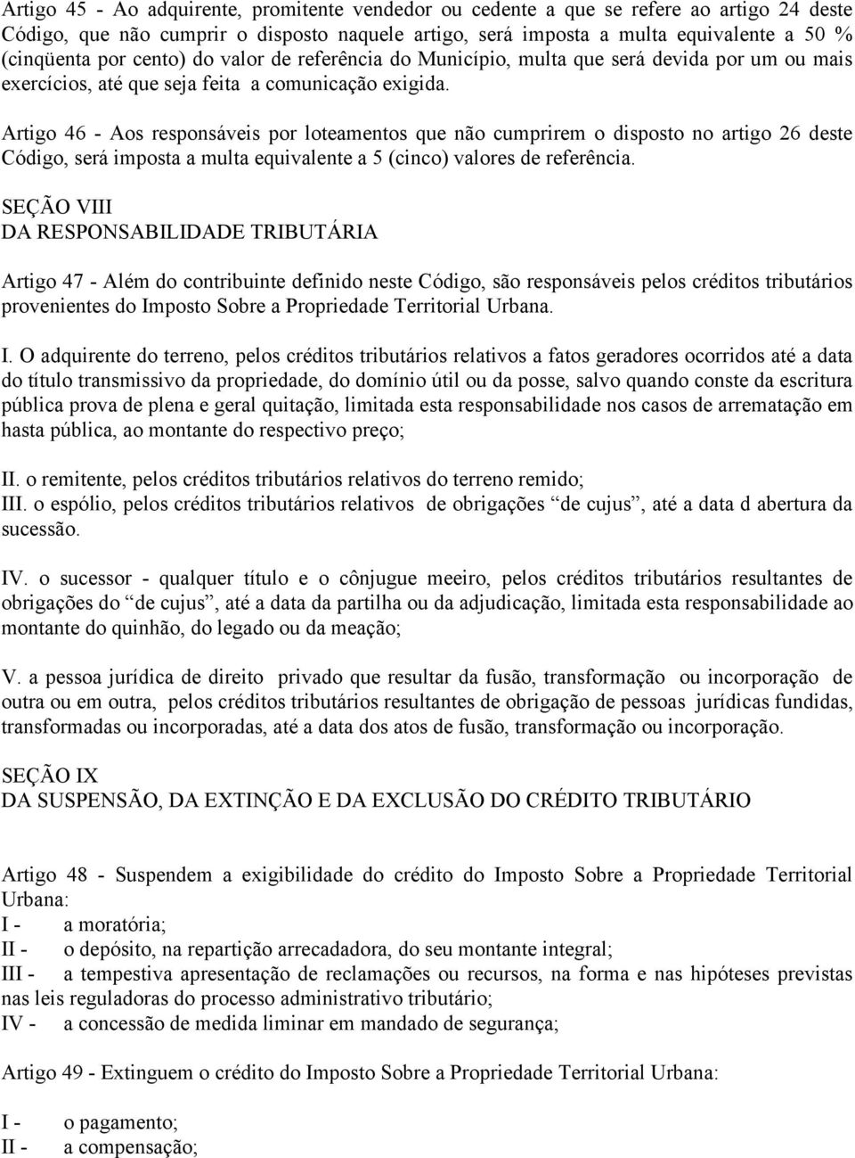 Artigo 46 - Aos responsáveis por loteamentos que não cumprirem o disposto no artigo 26 deste Código, será imposta a multa equivalente a 5 (cinco) valores de referência.