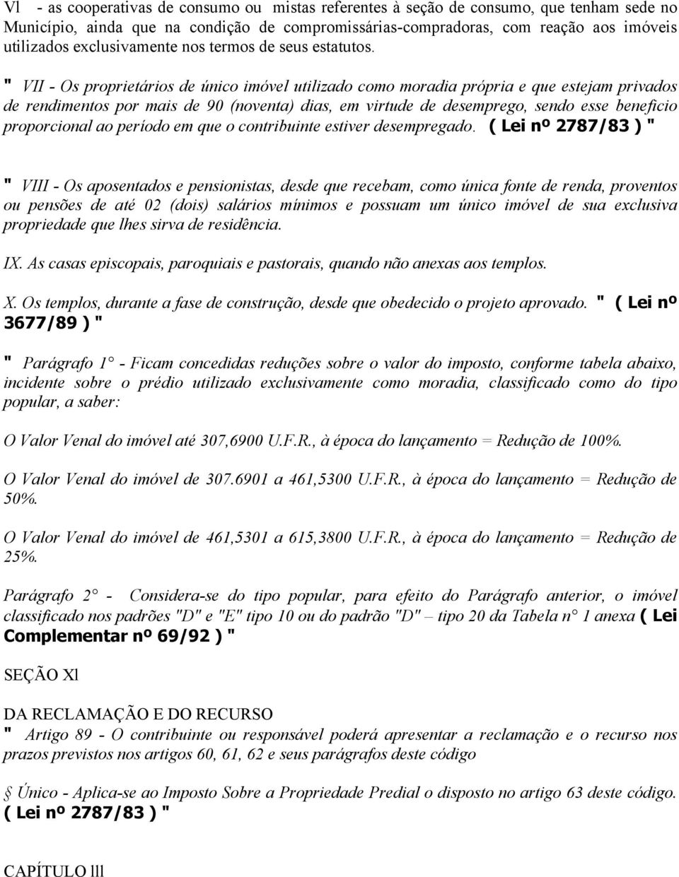 " VII - Os proprietários de único imóvel utilizado como moradia própria e que estejam privados de rendimentos por mais de 90 (noventa) dias, em virtude de desemprego, sendo esse beneficio