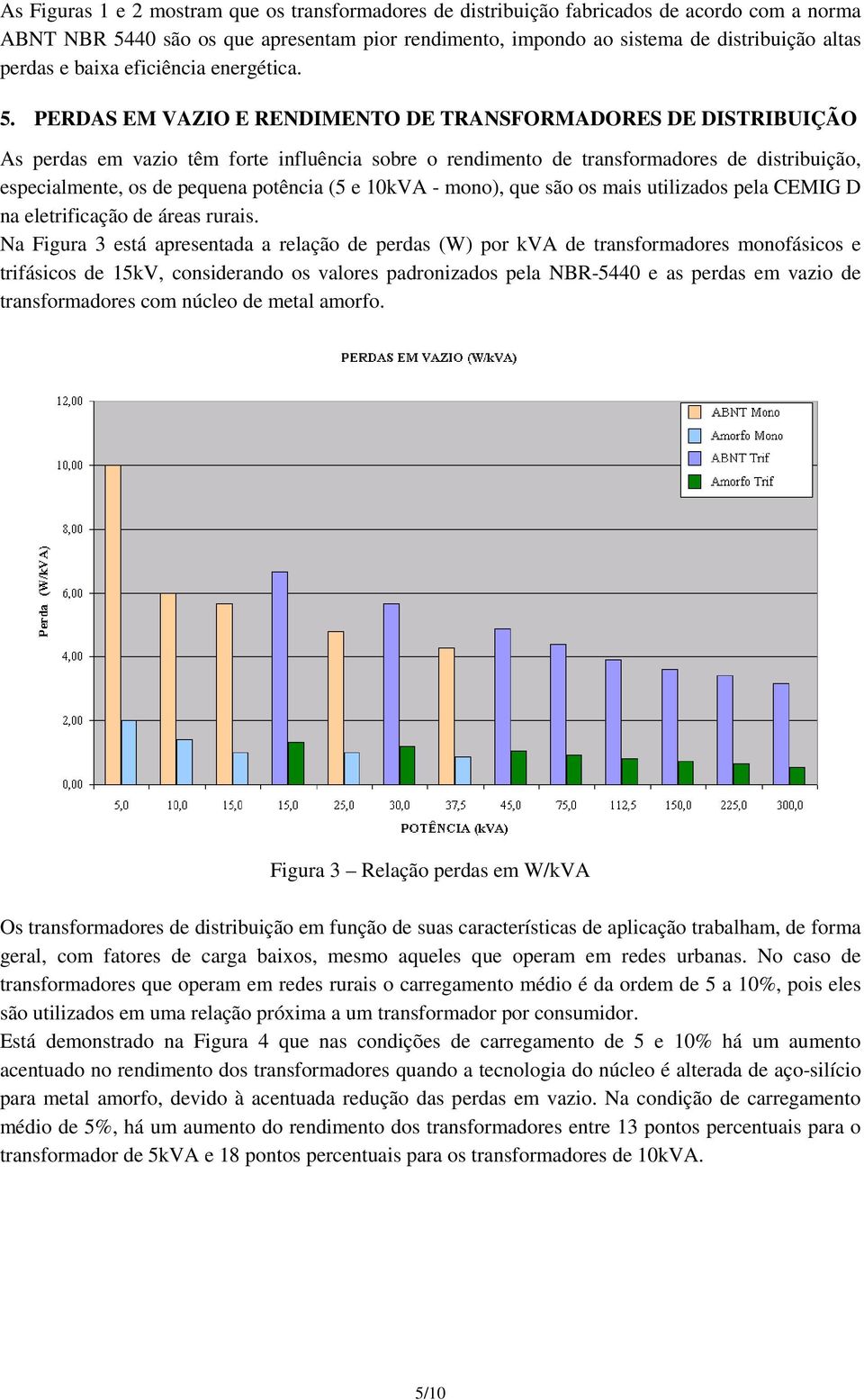 PERDAS EM VAZIO E RENDIMENTO DE TRANSFORMADORES DE DISTRIBUIÇÃO As perdas em vazio têm forte influência sobre o rendimento de transformadores de distribuição, especialmente, os de pequena potência (5