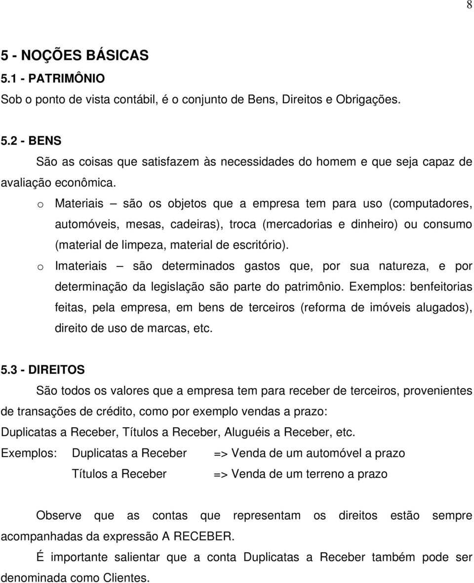 o Imateriais são determinados gastos que, por sua natureza, e por determinação da legislação são parte do patrimônio.