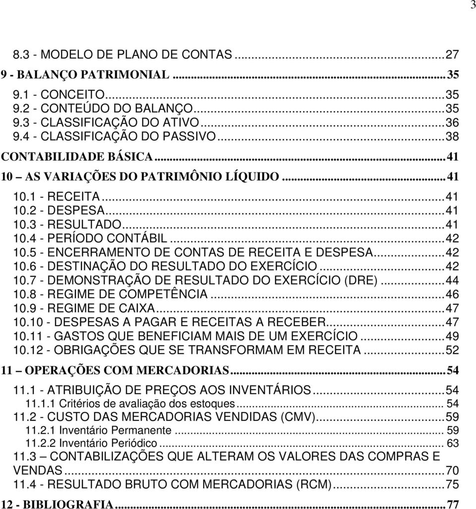 ..42 10.7 - EMONSTRAÇÃO E RESULTAO O EXERÍIO (RE)...44 10.8 - REGIME E OMPETÊNIA...46 10.9 - REGIME E AIXA...47 10.10 - ESPESAS A PAGAR E REEITAS A REEBER...47 10.11 - GASTOS QUE BENEFIIAM MAIS E UM EXERÍIO.