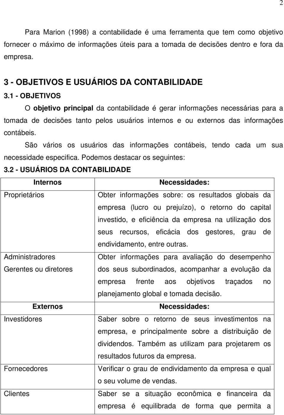 1 - OBJETIVOS O objetivo principal da contabilidade é gerar informações necessárias para a tomada de decisões tanto pelos usuários internos e ou externos das informações contábeis.