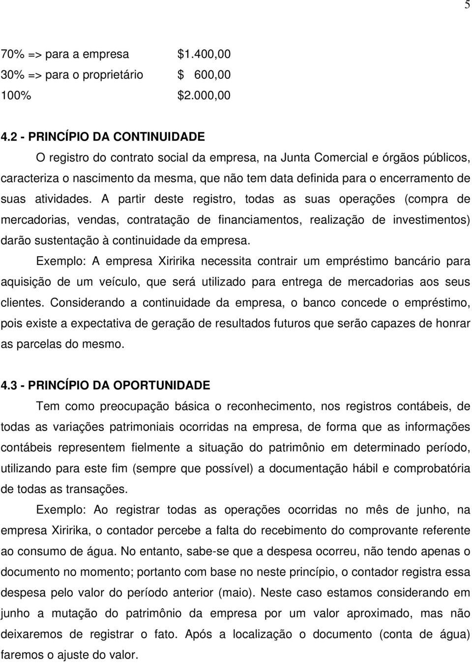 atividades. A partir deste registro, todas as suas operações (compra de mercadorias, vendas, contratação de financiamentos, realização de investimentos) darão sustentação à continuidade da empresa.