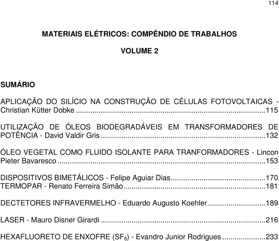 ..132 ÓLEO VEGETAL COMO FLUIDO ISOLANTE PARA TRANFORMADORES - Lincon Pieter Bavaresco...153 DISPOSITIVOS BIMETÁLICOS - Felipe Aguiar Dias.