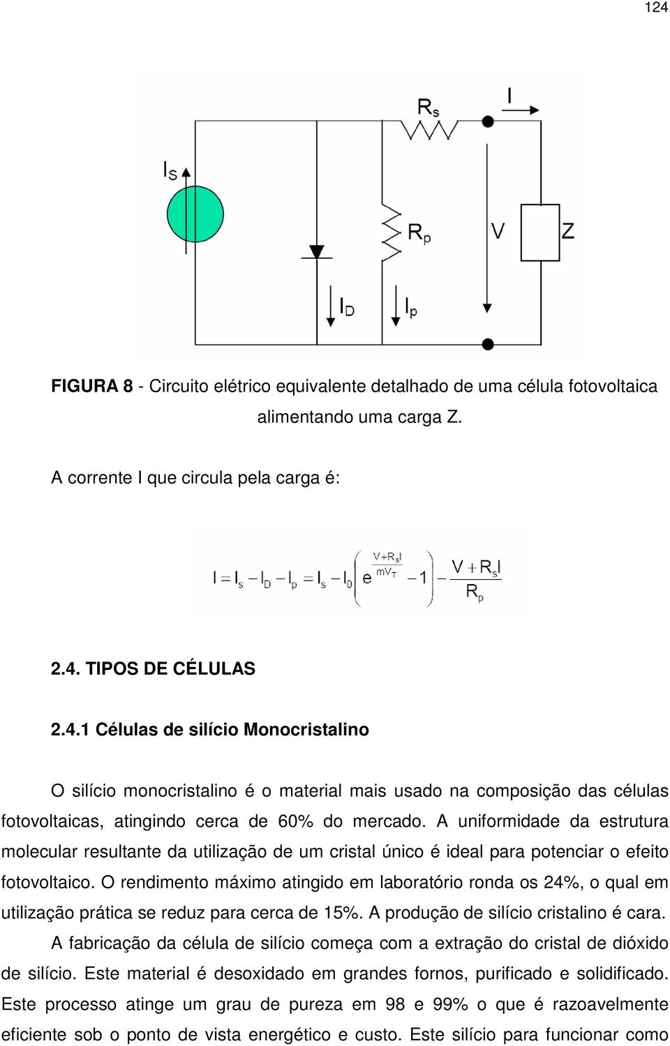 O rendimento máximo atingido em laboratório ronda os 24%, o qual em utilização prática se reduz para cerca de 15%. A produção de silício cristalino é cara.